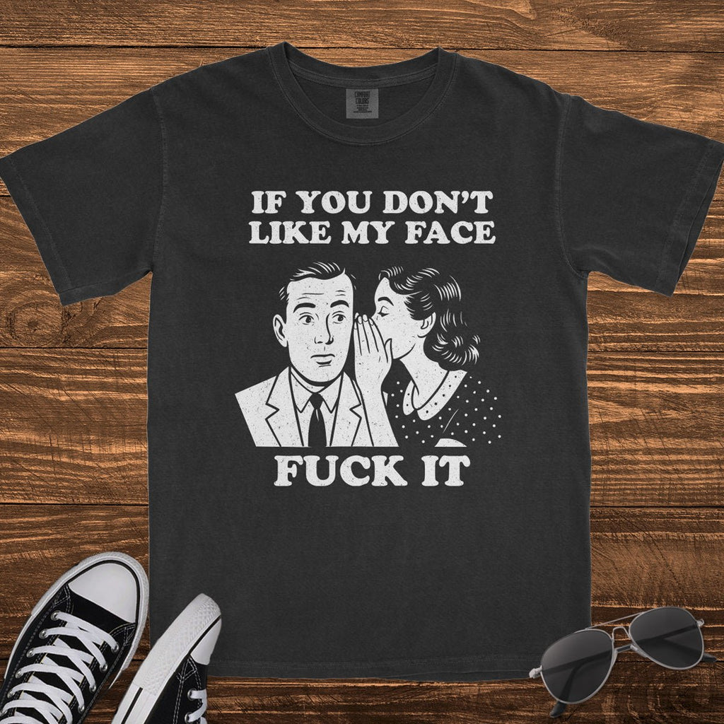 IF YOU DON'T LIKE MY FACE - TeeHeeUSCo - T-Shirt