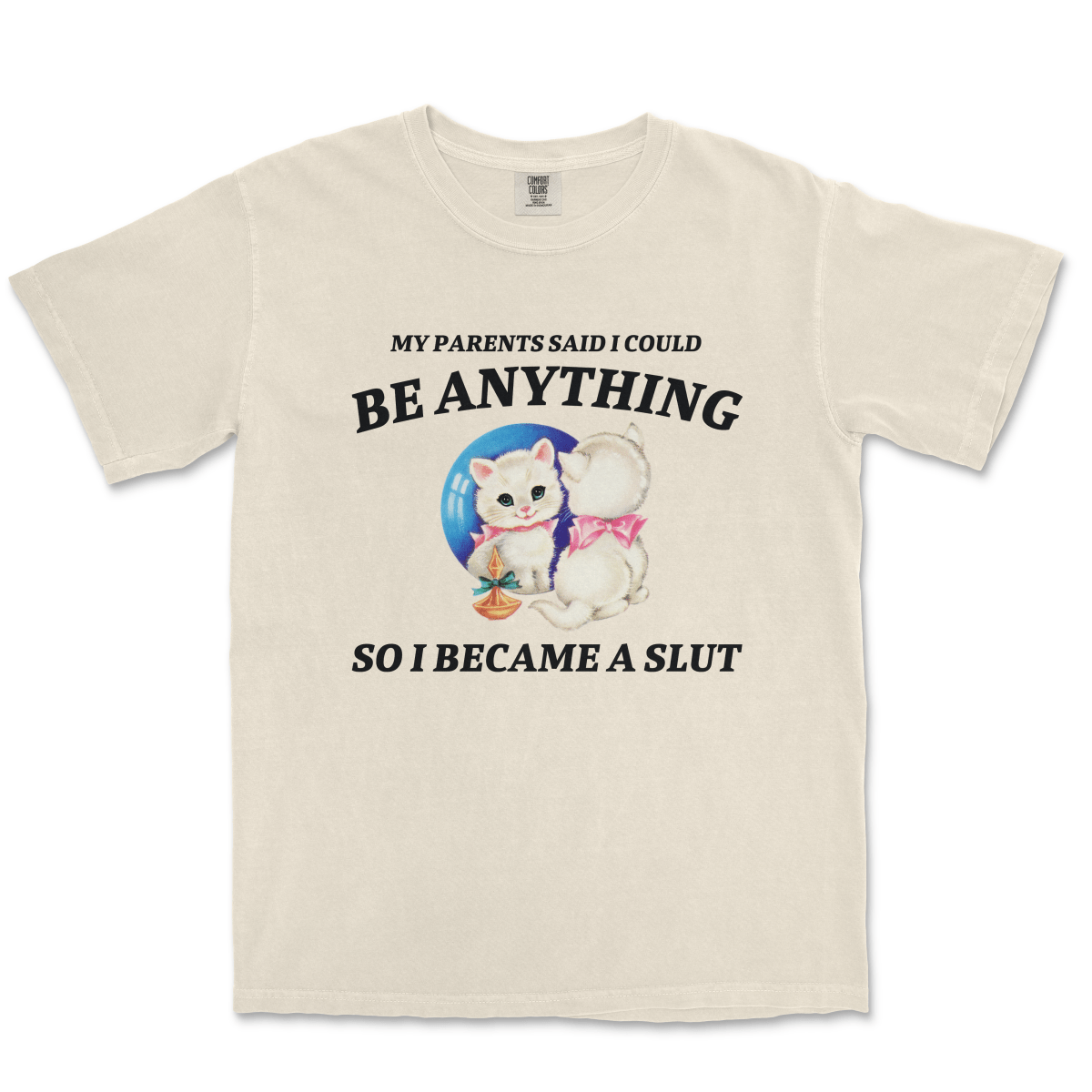 MY PARENTS SAID I COULD BE ANYTHING SO I BECAME A SLUT - TeeHeeUSCo - T-Shirt