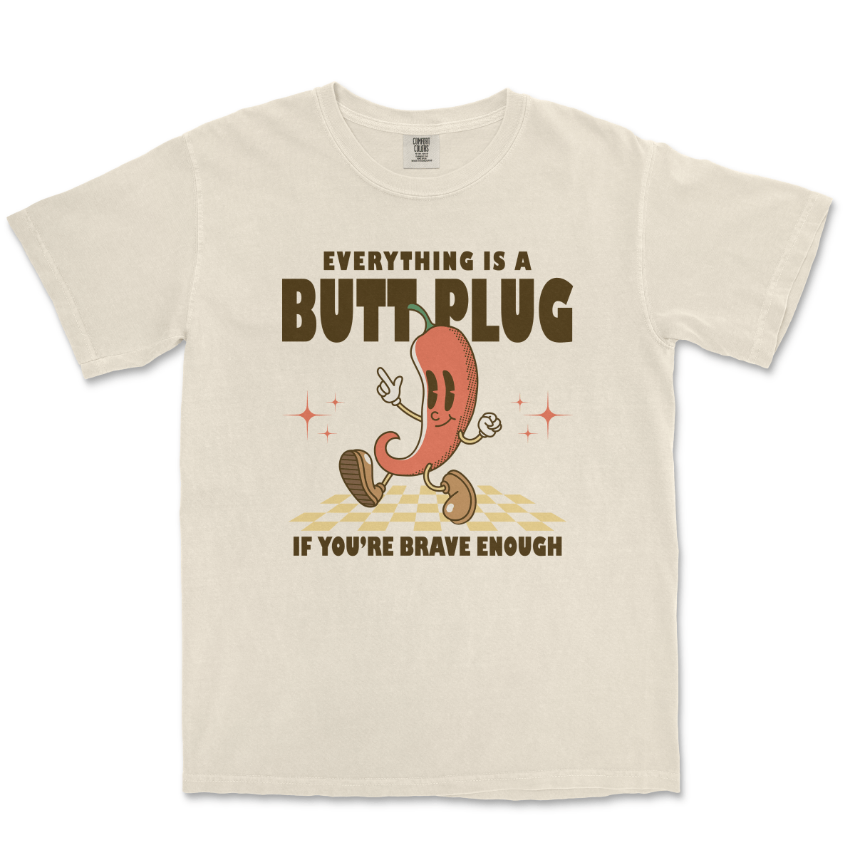 EVERYTHING IS A BUTT PLUG IF YOU'RE BRAVE ENOUGH - TeeHeeUSCo - T-Shirt