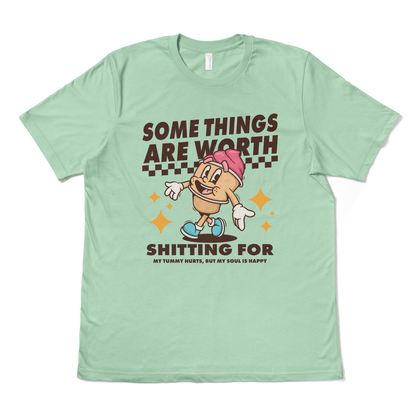 SOME THINGS ARE WORTH SHITTING FOR - TeeHeeUSCo - T-Shirt