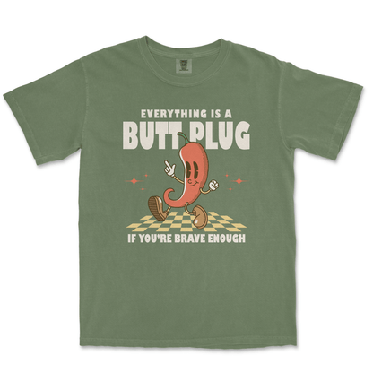 EVERYTHING IS A BUTT PLUG IF YOU'RE BRAVE ENOUGH - TeeHeeUSCo - T-Shirt