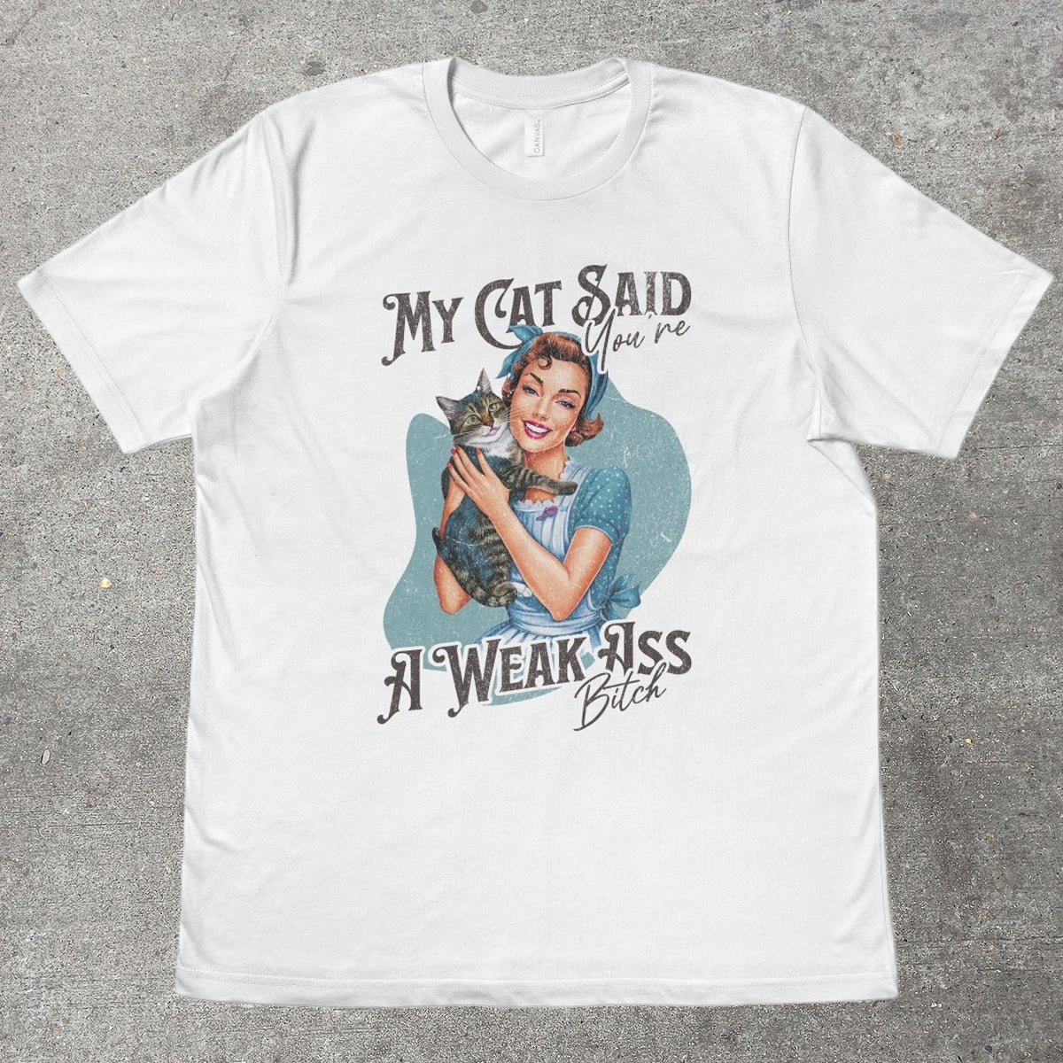 MY CAT SAID YOU'RE A WEAK ASS B*TCH - TeeHeeUSCo - T-Shirt