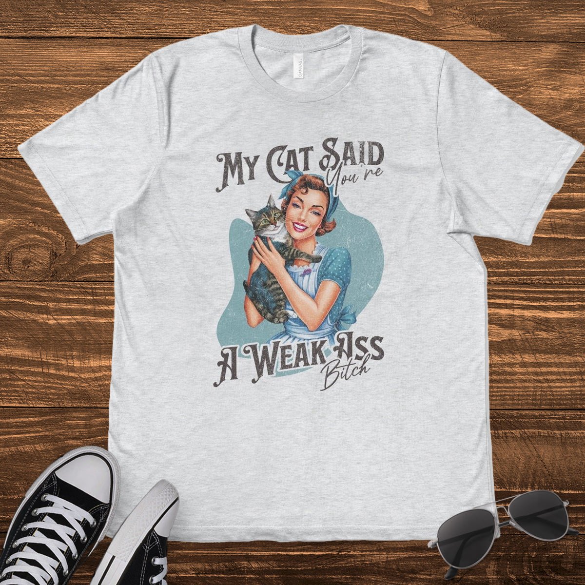 MY CAT SAID YOU'RE A WEAK ASS B*TCH - TeeHeeUSCo - T-Shirt