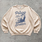 MY P*SSY LOVES A GOOD STRETCH CREWNECK