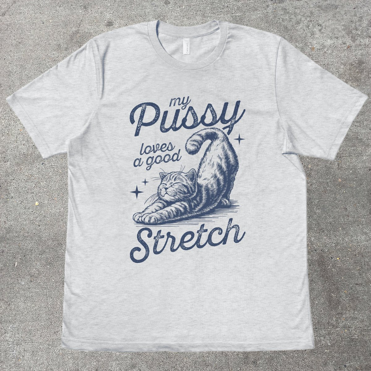 MY P*SSY LOVES A GOOD STRETCH - TeeHeeUSCo - T-Shirt