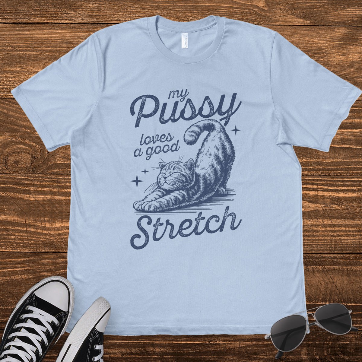 MY P*SSY LOVES A GOOD STRETCH - TeeHeeUSCo - T-Shirt