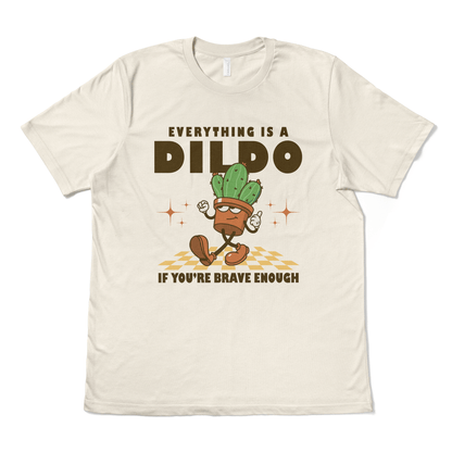 EVERYTHING IS A DILDO IF YOU"RE BRAVE ENOUGH - TeeHeeUSCo - T-Shirt