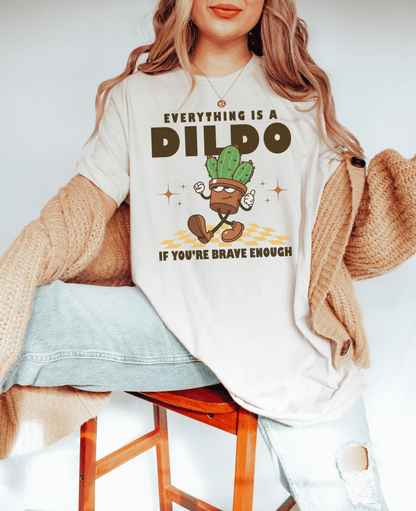 EVERYTHING IS A DILDO IF YOU'RE BRAVE ENOUGH - TeeHeeUSCo - T-Shirt