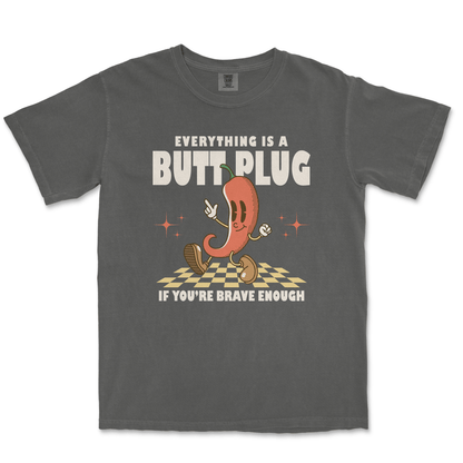 EVERYTHING IS A BUTT PLUG IF YOU'RE BRAVE ENOUGH - TeeHeeUSCo - T-Shirt