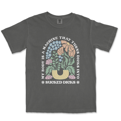 MY BODY IS A MACHINE THAT TURNS DICKS INTO SUCKED DICKS - TeeHeeUSCo - T-Shirt