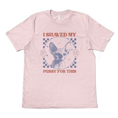 I SHAVED MY PUSSY FOR THIS - TeeHeeUSCo - T-Shirt