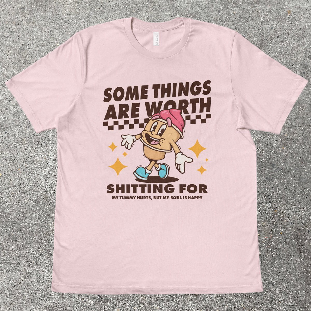 SOME THINGS ARE WORTH SH*TTING FOR - TeeHeeUSCo - T-Shirt