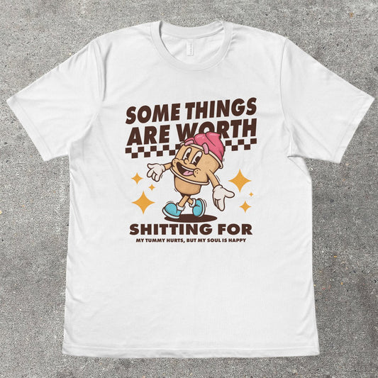 SOME THINGS ARE WORTH SH*TTING FOR - TeeHeeUSCo - T-Shirt