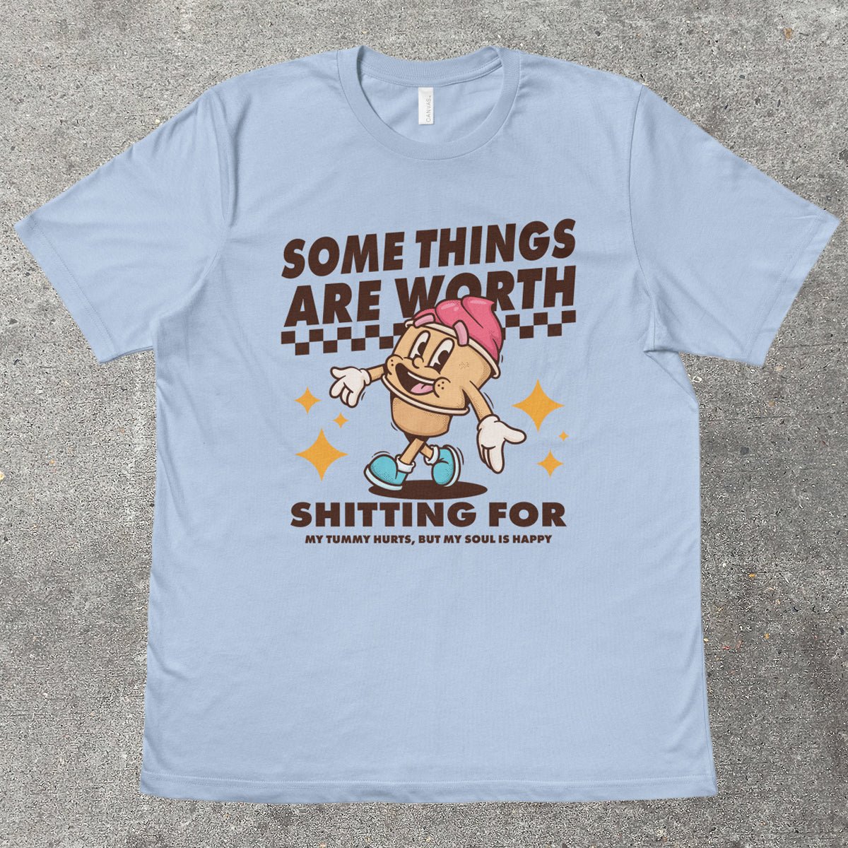 SOME THINGS ARE WORTH SH*TTING FOR - TeeHeeUSCo - T-Shirt