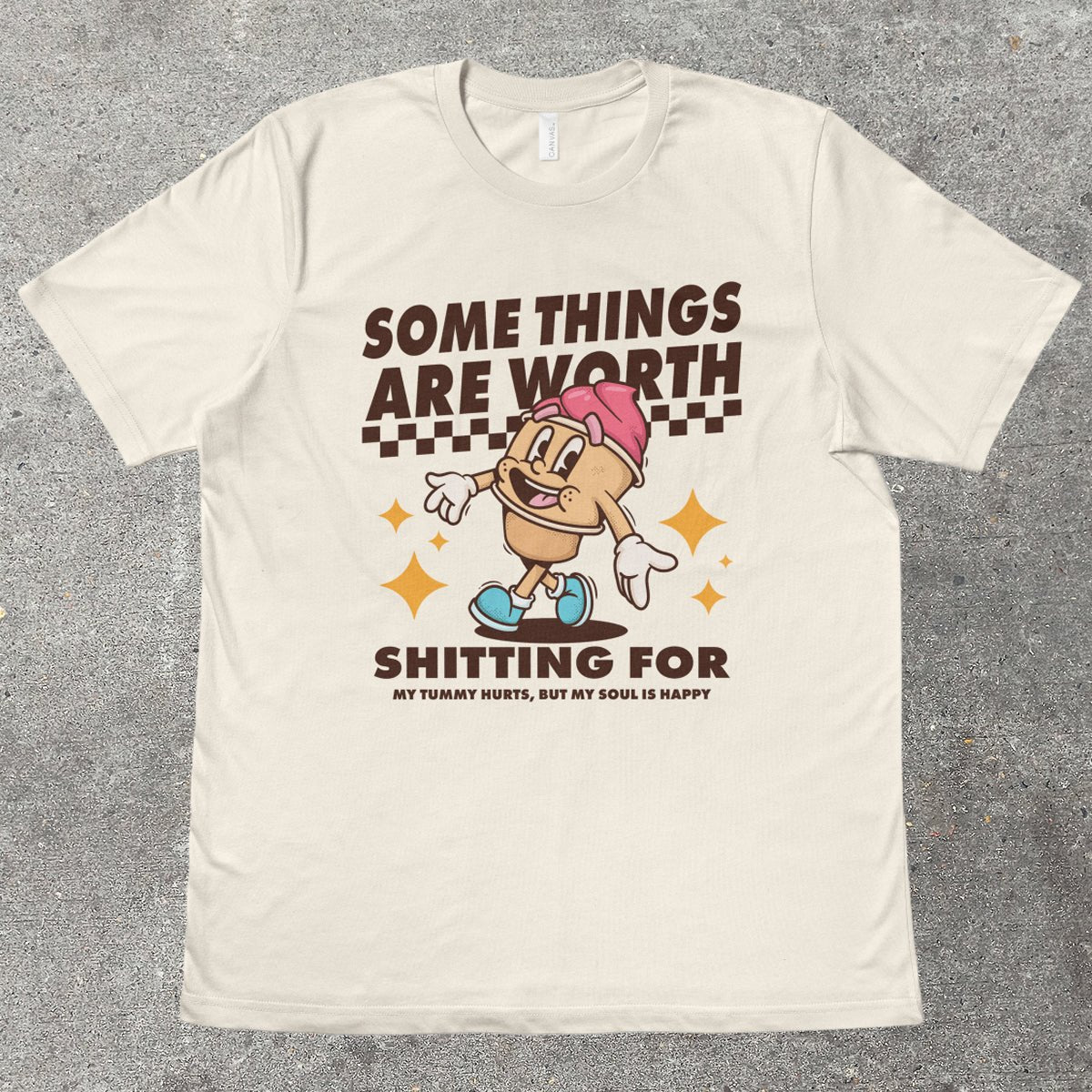 SOME THINGS ARE WORTH SH*TTING FOR - TeeHeeUSCo - T-Shirt