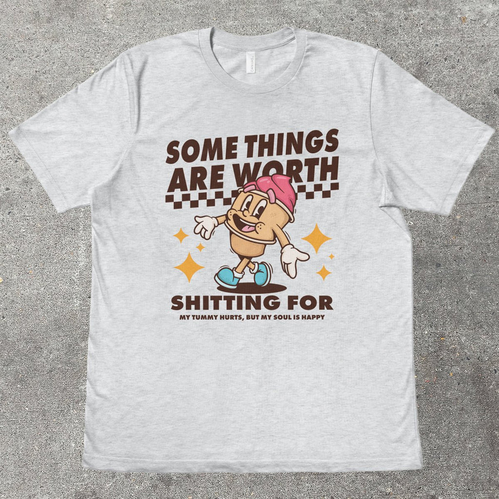 SOME THINGS ARE WORTH SH*TTING FOR - TeeHeeUSCo - T-Shirt