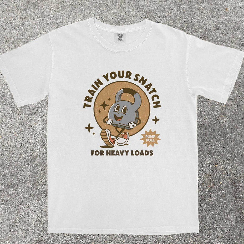 TRAIN YOUR SNATCH FOR HEAVY LOADS - TeeHeeUSCo - T-Shirt
