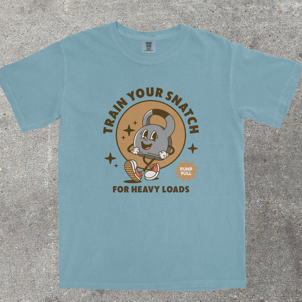 TRAIN YOUR SNATCH FOR HEAVY LOADS - TeeHeeUSCo - T-Shirt