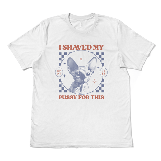 I SHAVED MY PUSSY FOR THIS - TeeHeeUSCo - T-Shirt