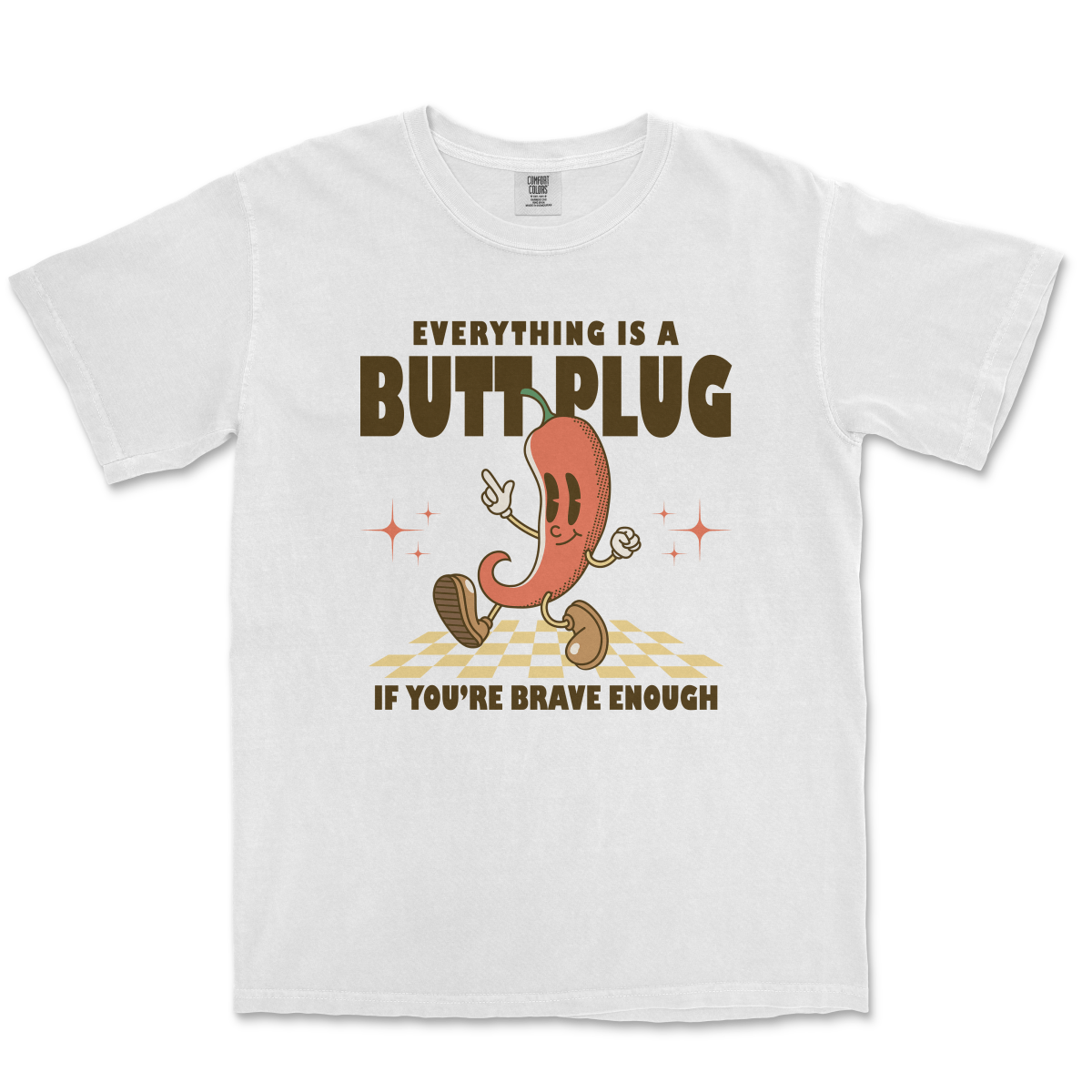 EVERYTHING IS A BUTT PLUG IF YOU'RE BRAVE ENOUGH - TeeHeeUSCo - T-Shirt