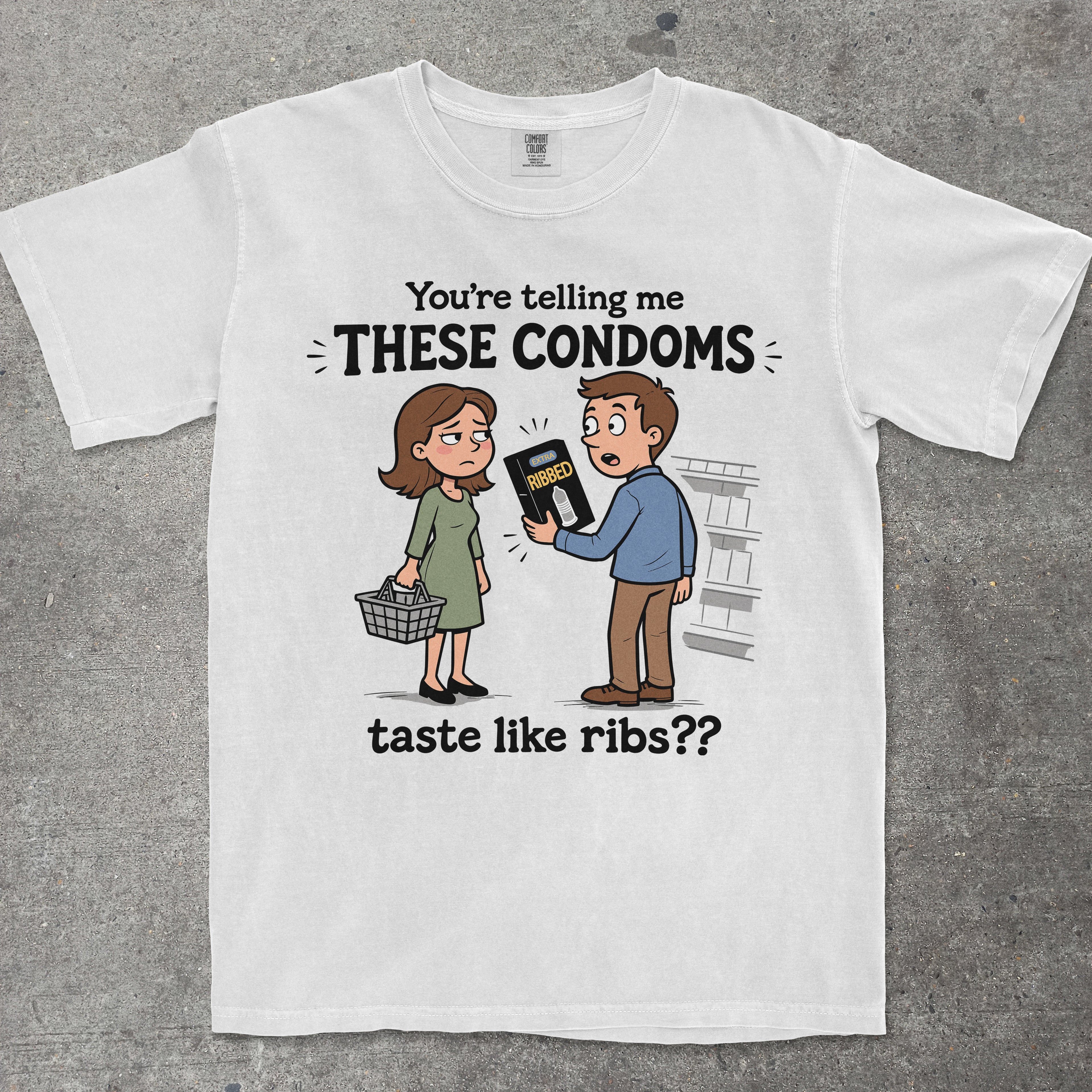 YOU'RE TELLING ME THESE CONDOMS TASTE LIKE RIBS