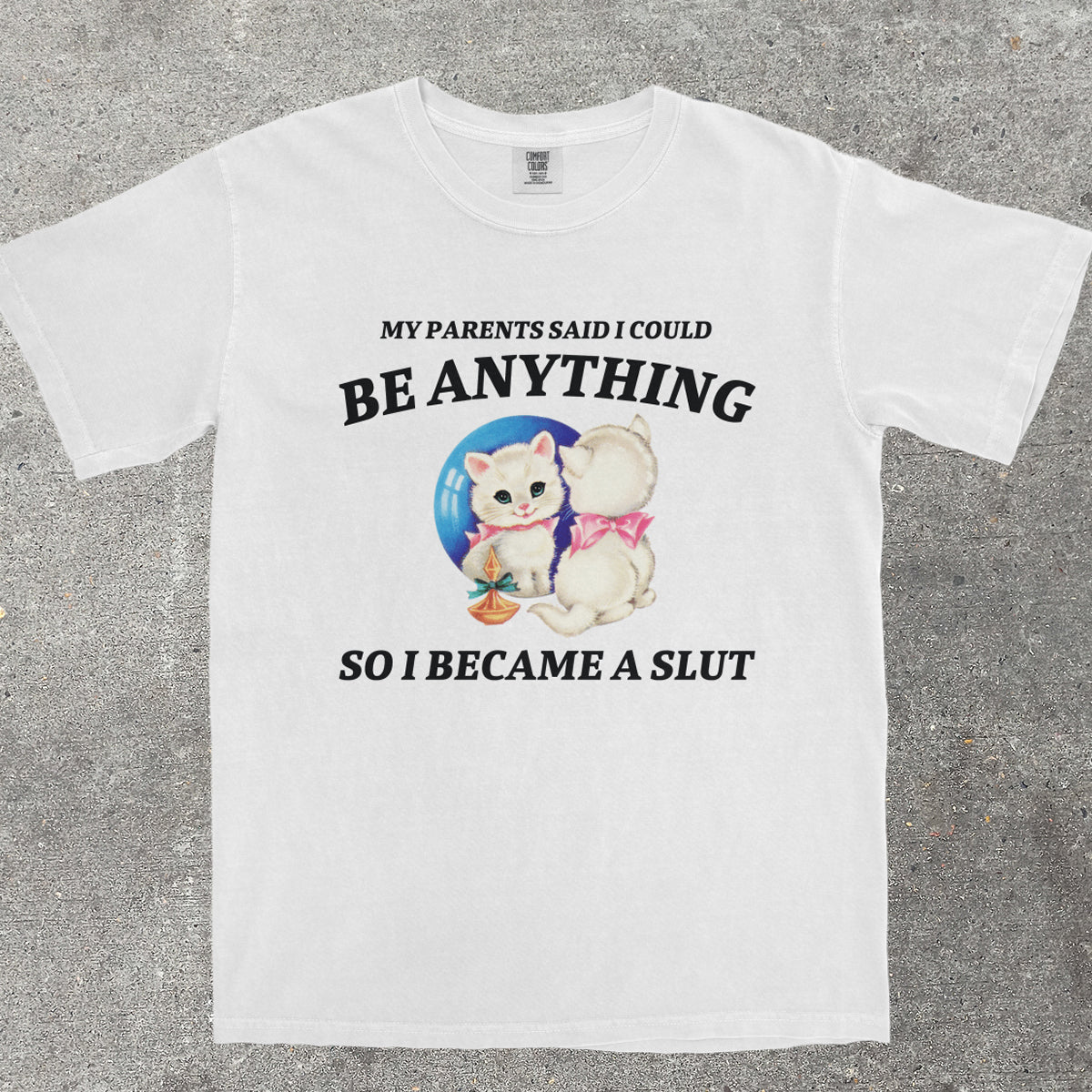 MY PARENTS SAID I COULD BE ANYTHING