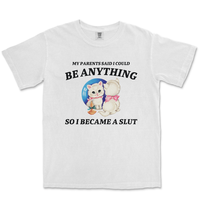 MY PARENTS SAID I COULD BE ANYTHING SO I BECAME A SLUT - TeeHeeUSCo - T-Shirt