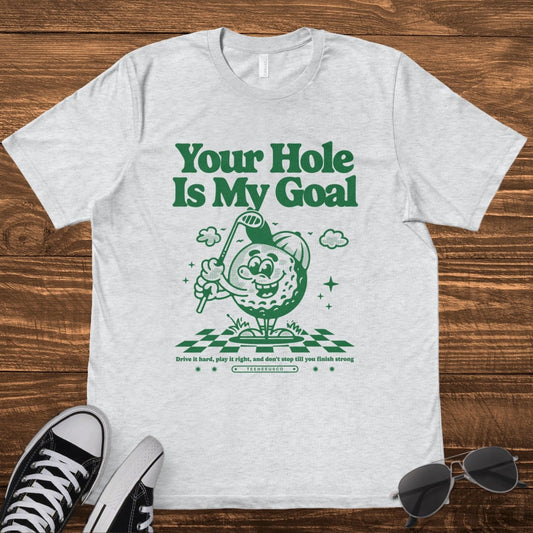 YOUR HOLE IS MY GOAL - TeeHeeUSCo - T-Shirt