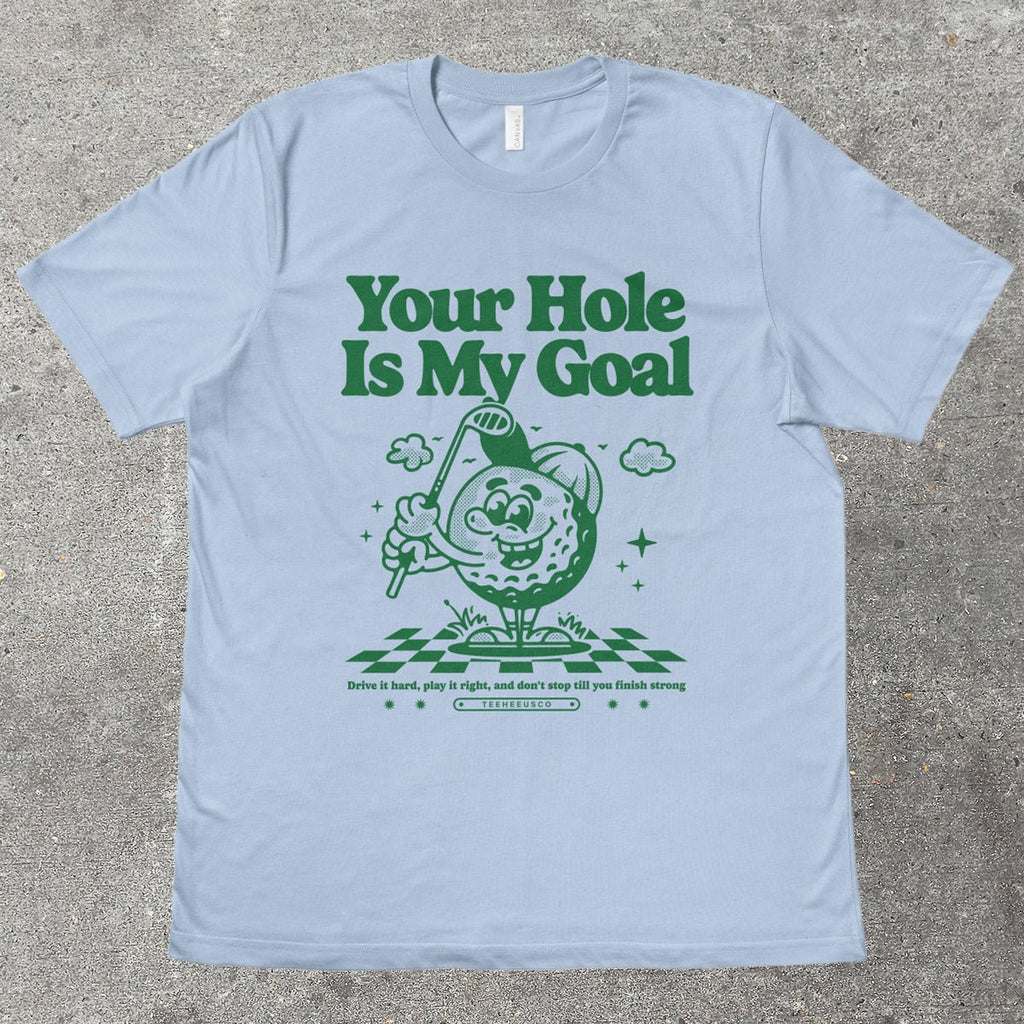 YOUR HOLE IS MY GOAL - TeeHeeUSCo - T-Shirt